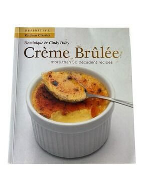 Crème Brûlée by Dominique & Cindy Duby 50 Decadent Recipes 2008 Whitecap 2008